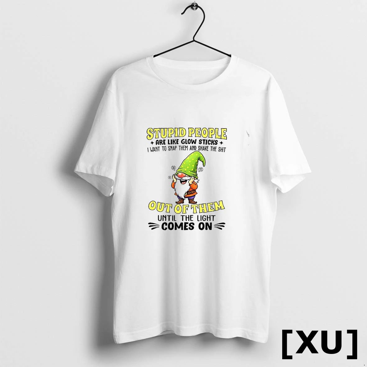 Funny Gnome Stupid People Are Like Glow Sticks I Want To Snap Them And Shake