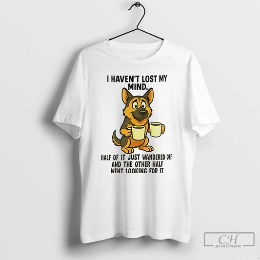 Premium German Shepherd I Havent Lost My Mind T Shirts