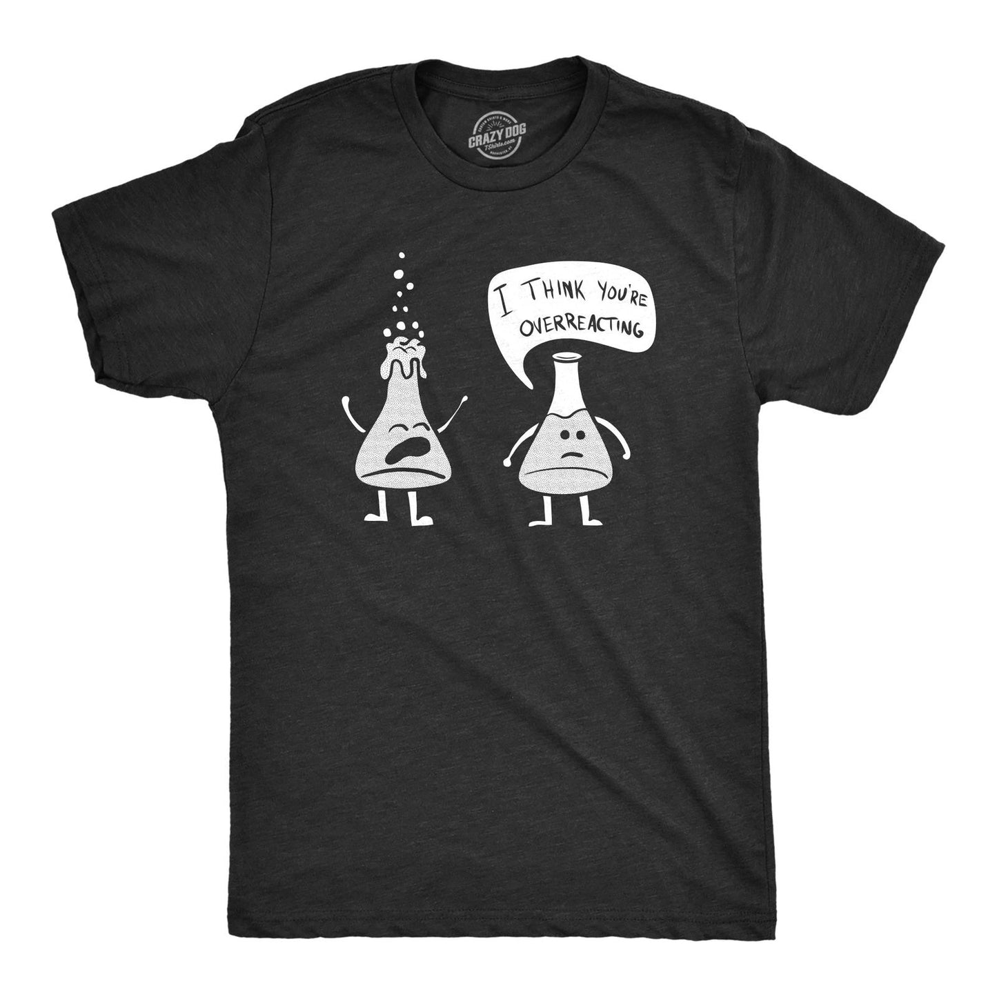 Mens I Think You're Overreacting T Shirt Funny Science Experiment Lab Nerdy