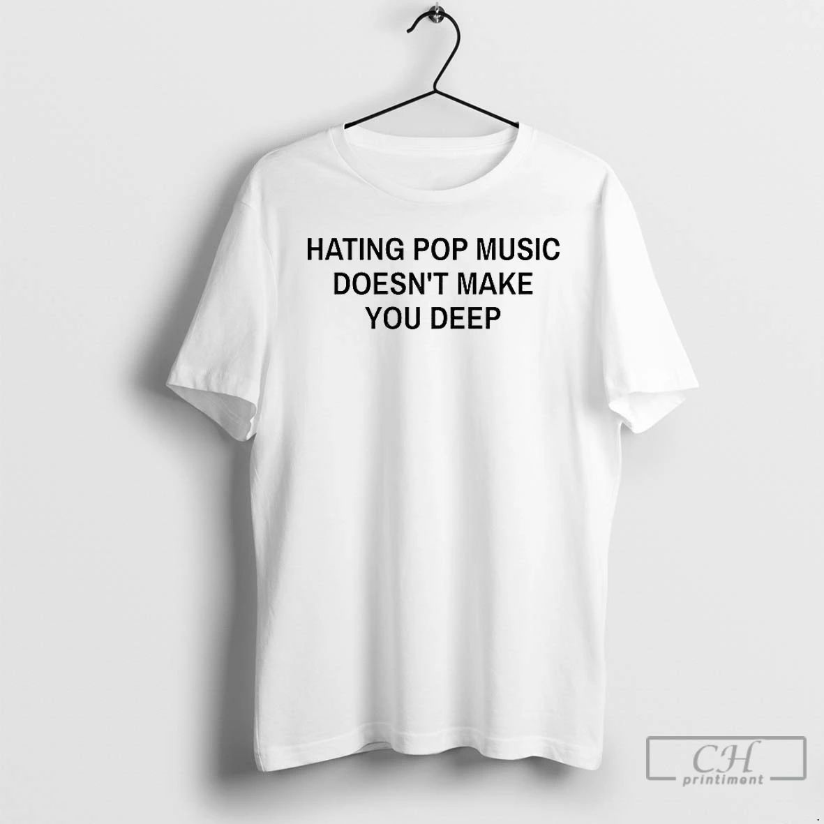 Premium Hating Pop Music Doesnt Make You Deep T Shirts