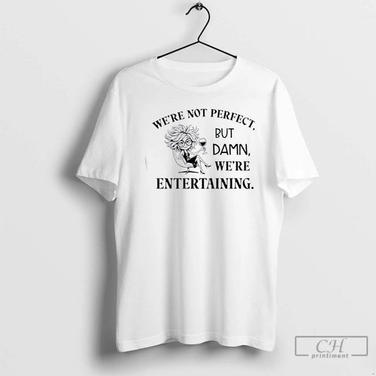 Classic Girl Were Not Perfect But Damn Were Entertaining T Shirts