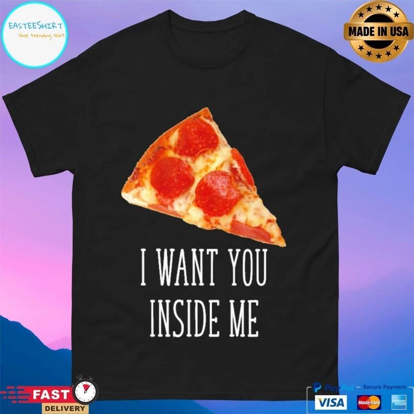 I Want You Inside Me Pizza T-shirt