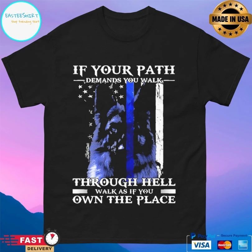 Police Dog Blue Line If Your Path Demands You Walk Through Hell Walk As If You Own The Place T-shirt