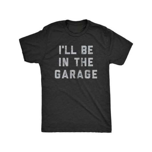 Funny Car Mechanic Dad Tee Mens I'll Be in The Garage T Shirt