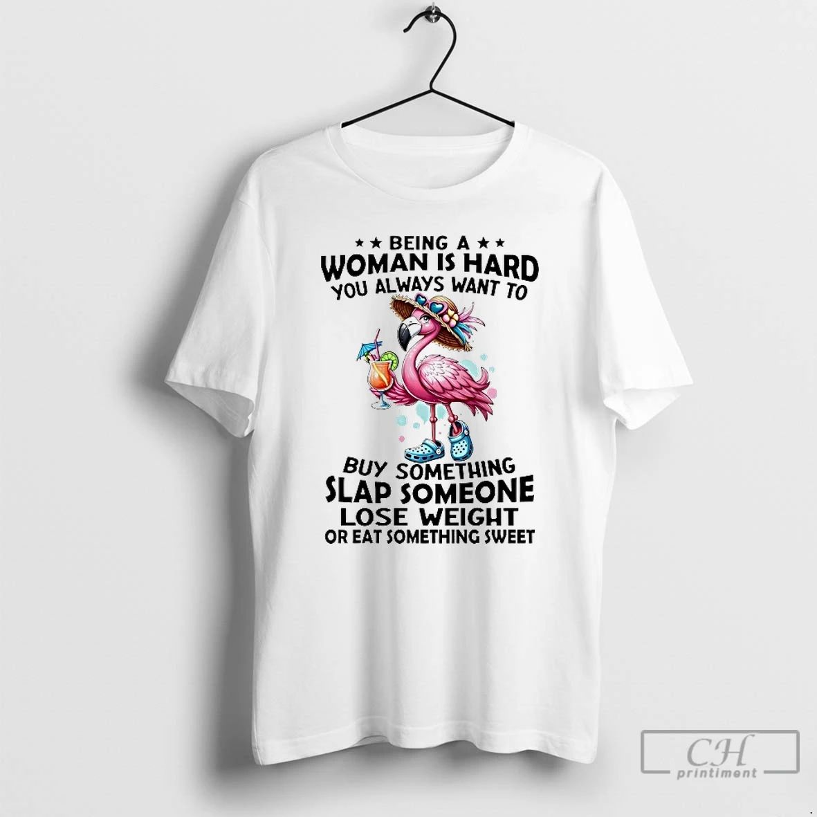 Classic Flamingo Being A Woman Is Hard You Always Want To Buy Something Slap Someone