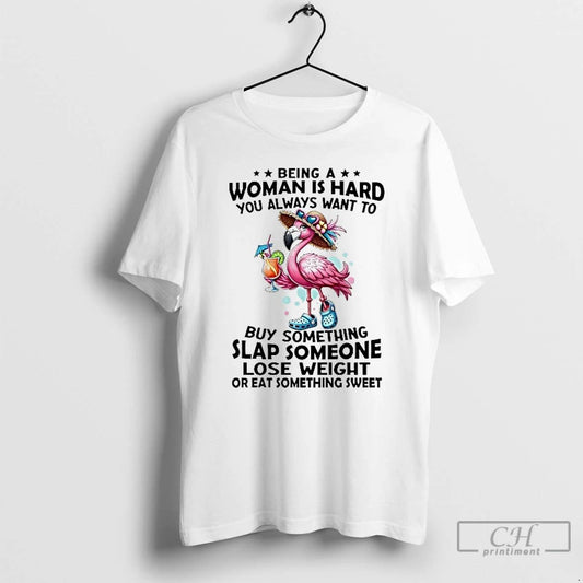 Classic Flamingo Being A Woman Is Hard You Always Want To Buy Something Slap Someone