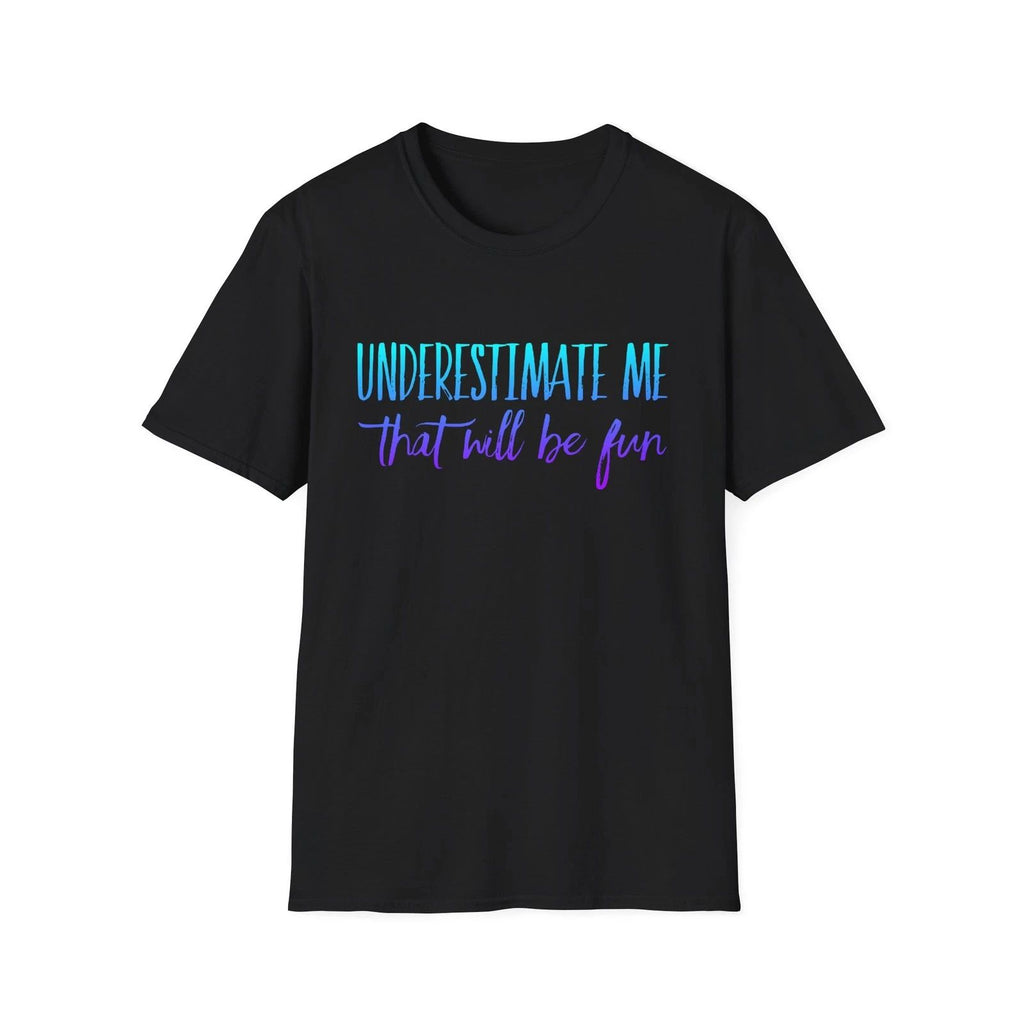 Underestimate Me That Will Be Fun T-Shirt | Motivational Quote Tee