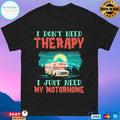 I Don’t Need Therapy I Just Need My Motorhome T-shirt