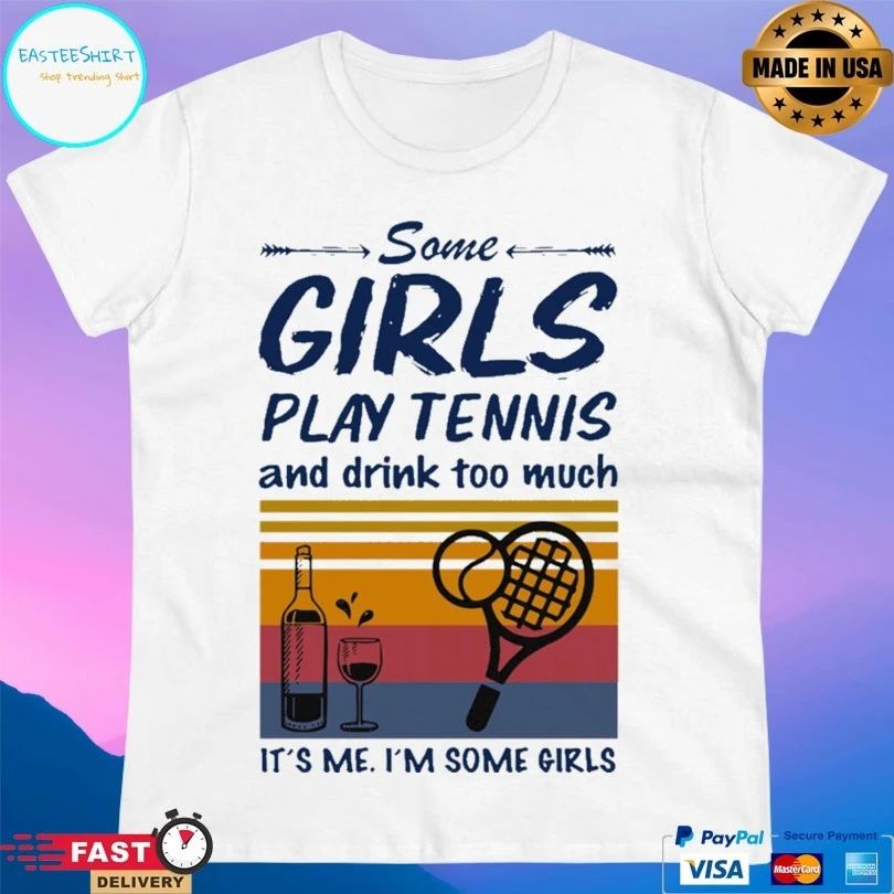 Some Girls Play Tennis And Drink Too Much It’s Me I’m Some Girls Vintage T-shirt