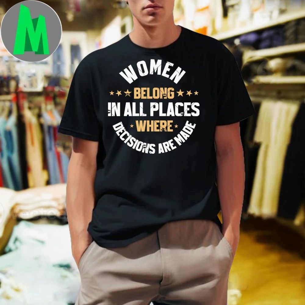 Original Women Belong In All The Places Decisions Are Made Shirt