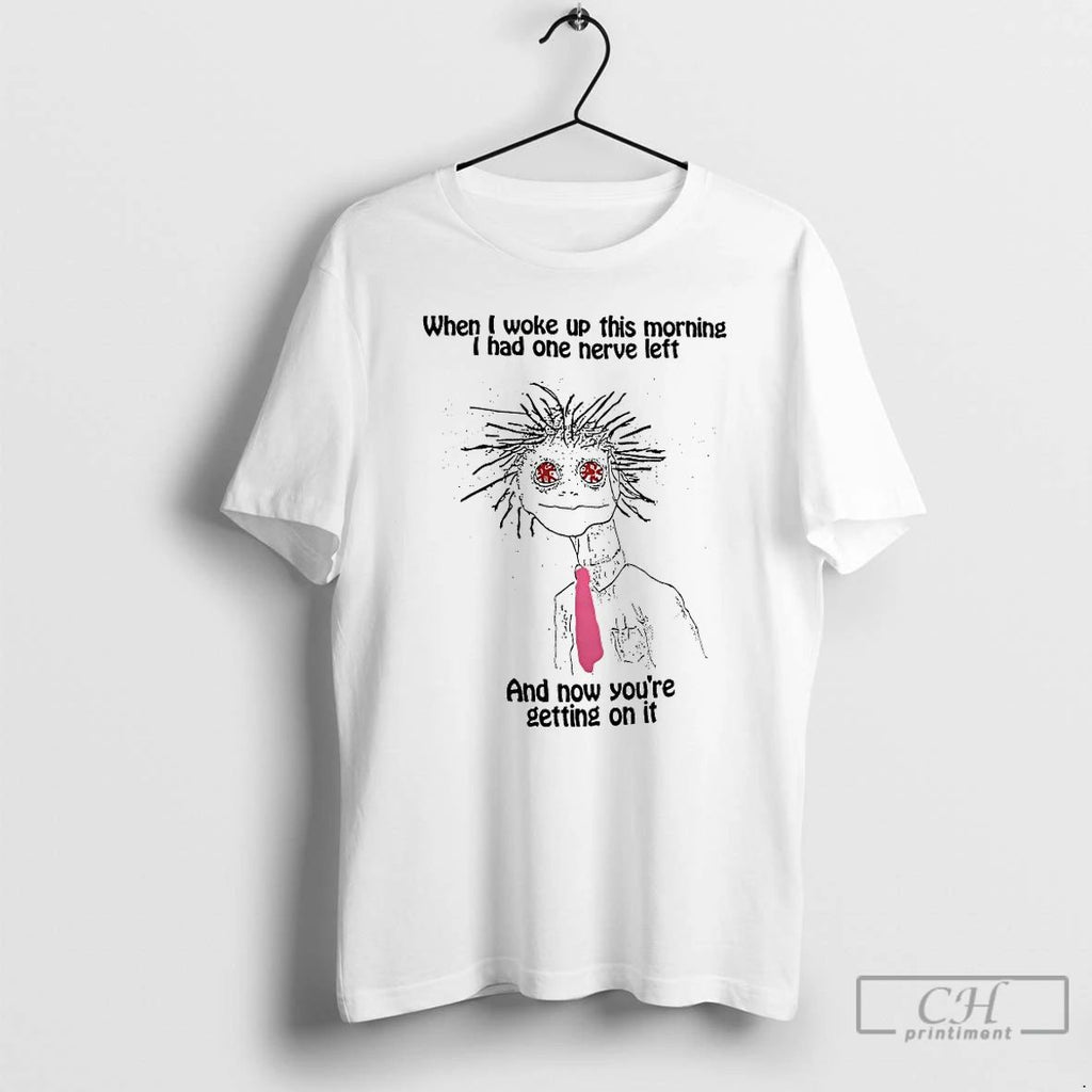 Classic When I Woke Up This Morning I Had One Nerve Left T Shirts