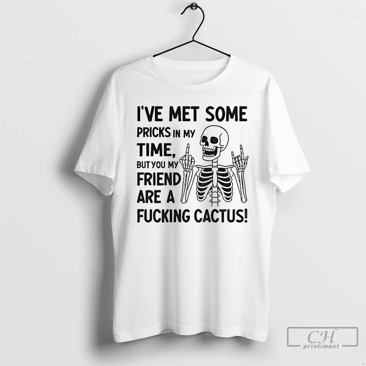 Classic Skeleton Middle Finger Ive Met Some Pricks In My Time But You My Friend