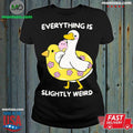 Everything Is Slightly Weird Shirt