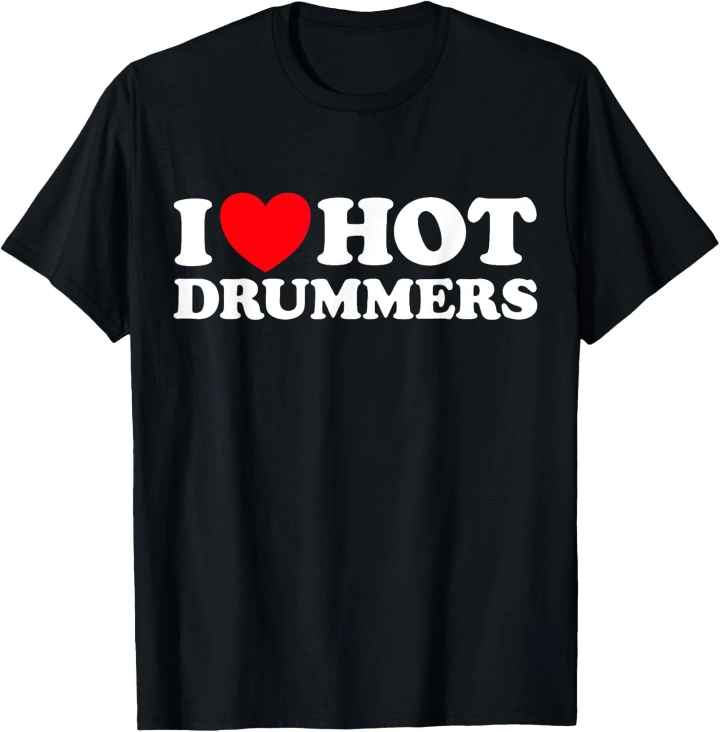 I Love Hot Drummers Funny Musician Band Drum Percussion Rock T-Shirt