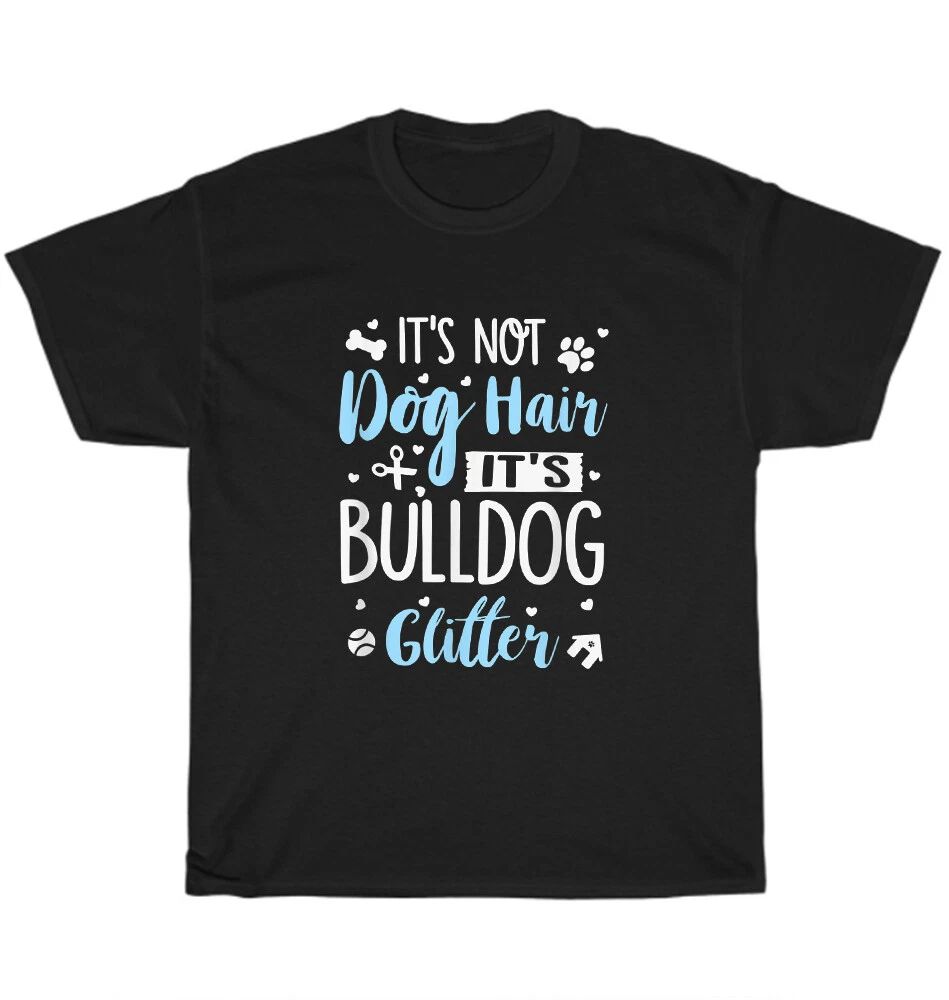 It's Not Dog Hair It's Bulldog Glitter Dogs Pet Animal Lover T-Shirt Unisex Gift