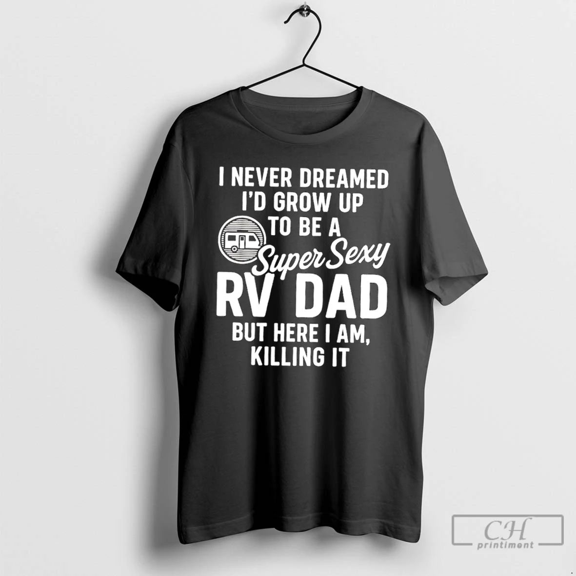 Classic I Never Dreamed Id Grow Up To Be A Super Sexy Rv Dad But