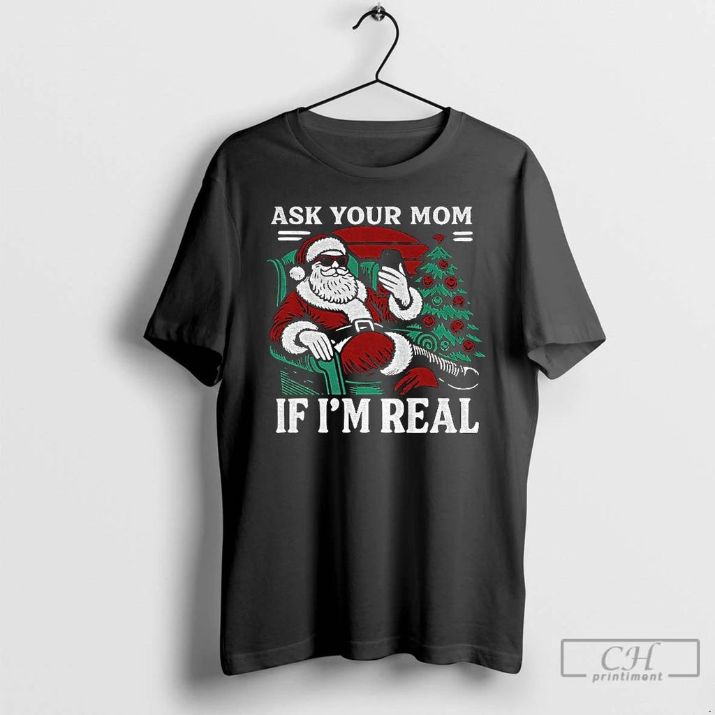 Classic Ask Your Mom If Im Real Santa Christmas Joke T Shirts