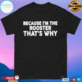 Because I’m The Rooster That’s Why T-shirt