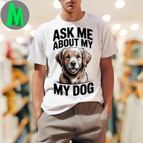 Ask Me About My Dog Shirt