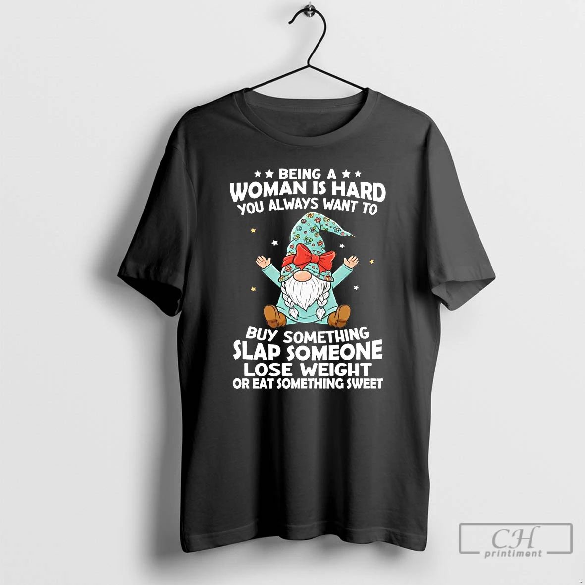 Classic Gnome Being A Woman Is Hard You Always Want Buy Something Slap Someone