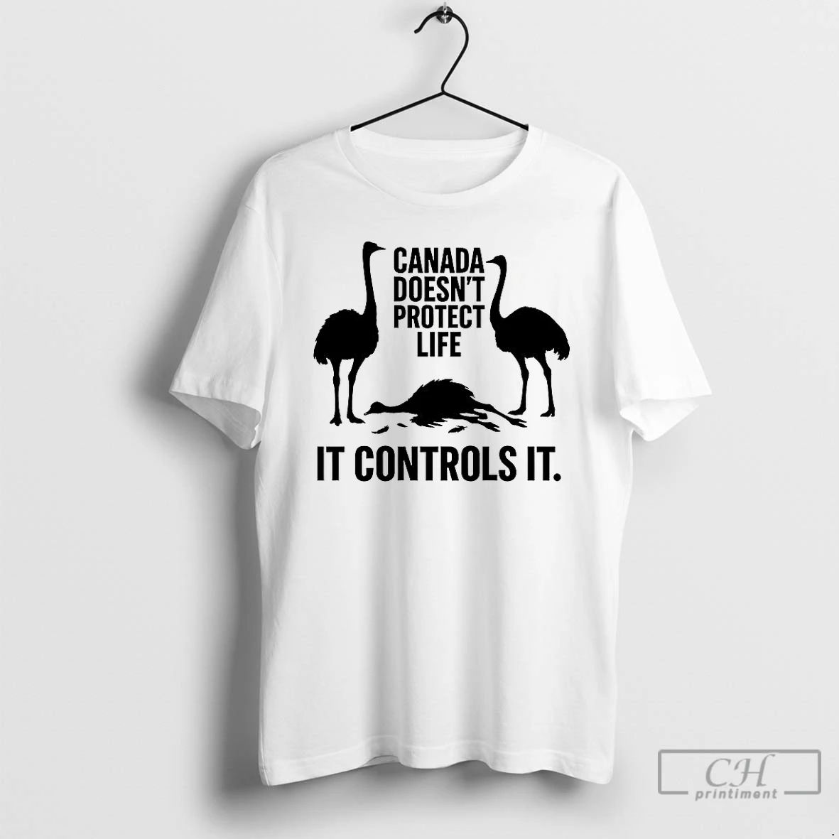 Premium Canada Doesnt Protect Life It Controls It Ostrich T Shirts