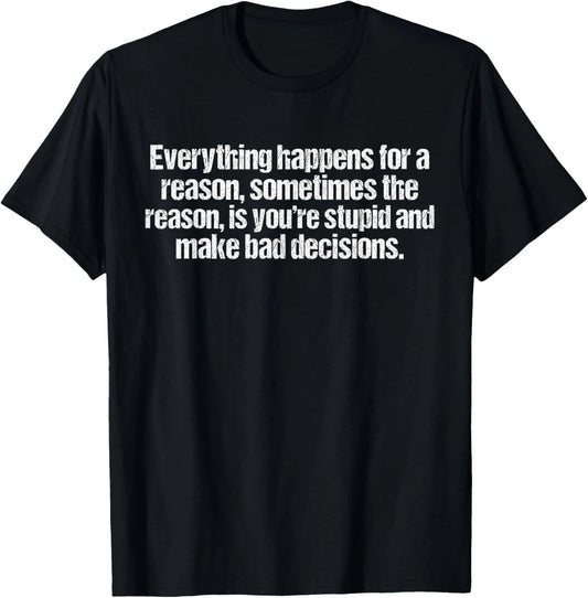 Everything happens for a reason funny sarcastic humor T-Shirt