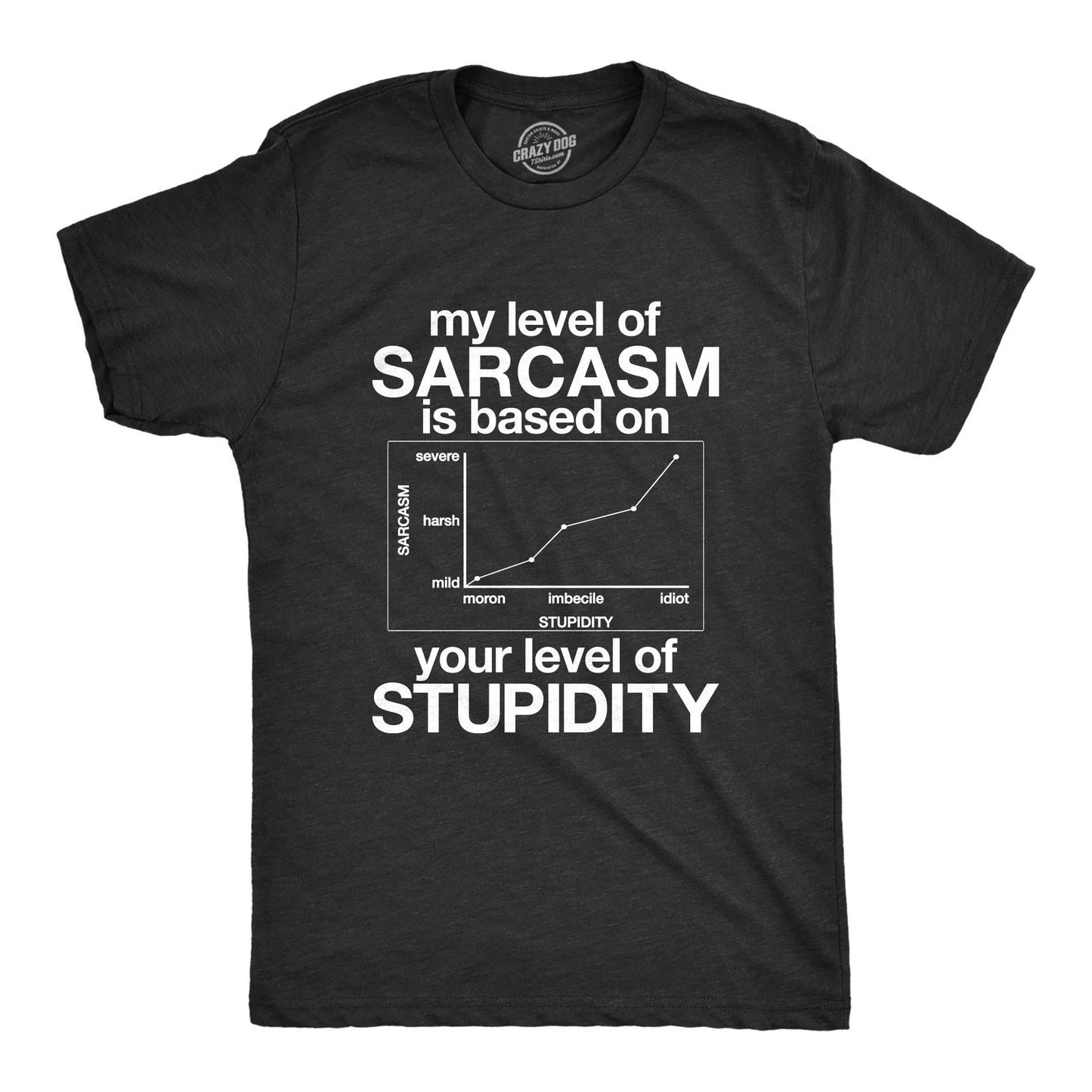 Mens My Level Of Sarcasm Is Based On Your Level Of Stupidity T Shirt