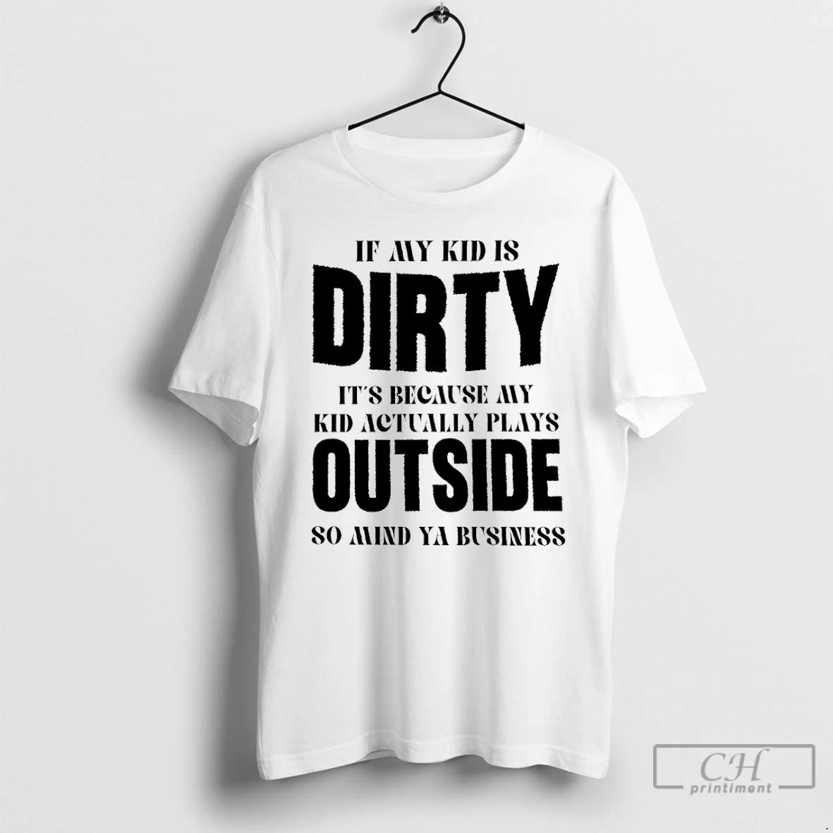 Classic If My Kid Is Dirty Its Because My Kid Actually Plays Outside So Mind