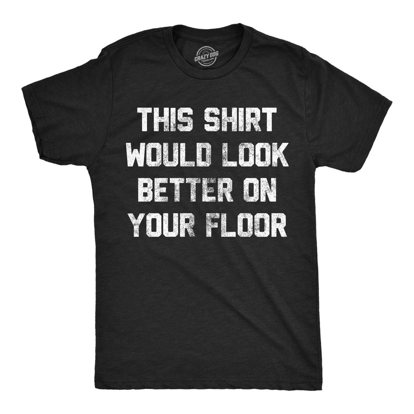 Mens Funny T Shirts This Shirt Would Look Better On Your Floor Sarcastic Graphic