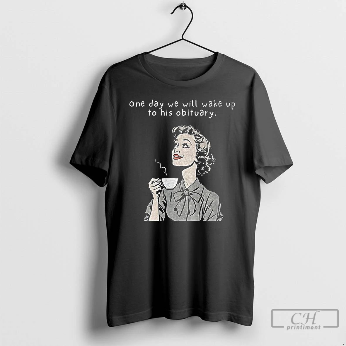 Classic One Day We Will Wake Up To His Obituary T Shirts