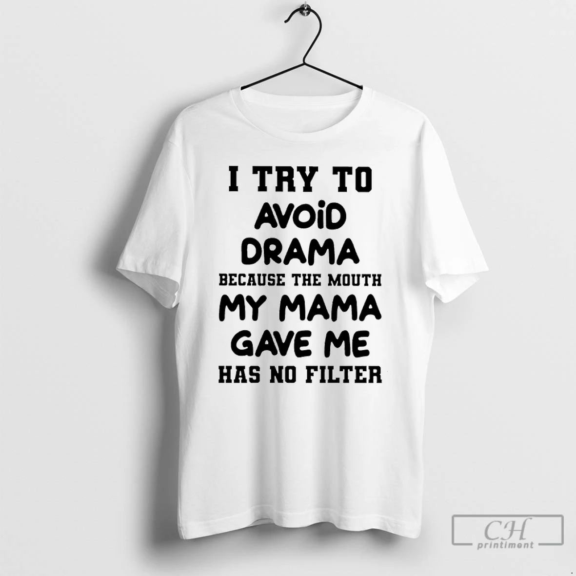 Classic I Try To Avoid Drama Because The Mouth My Mama Gave Me Has No