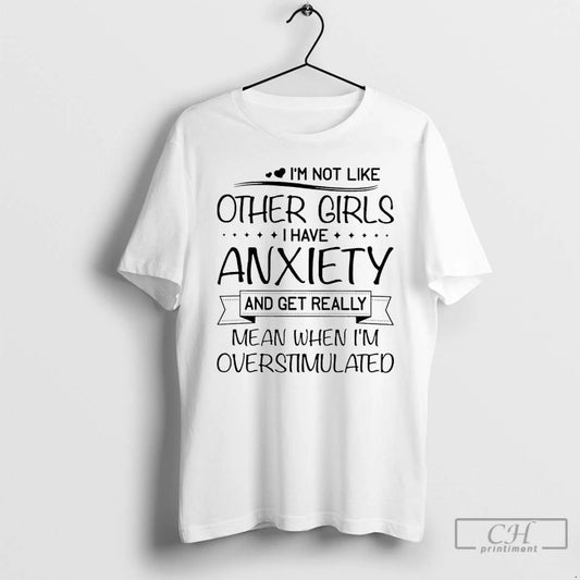 Classic Im Not Like Other Girls I Have Anxiety And Get Really Mean When Im