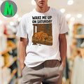 Wake Me Up On Saturday Shirt