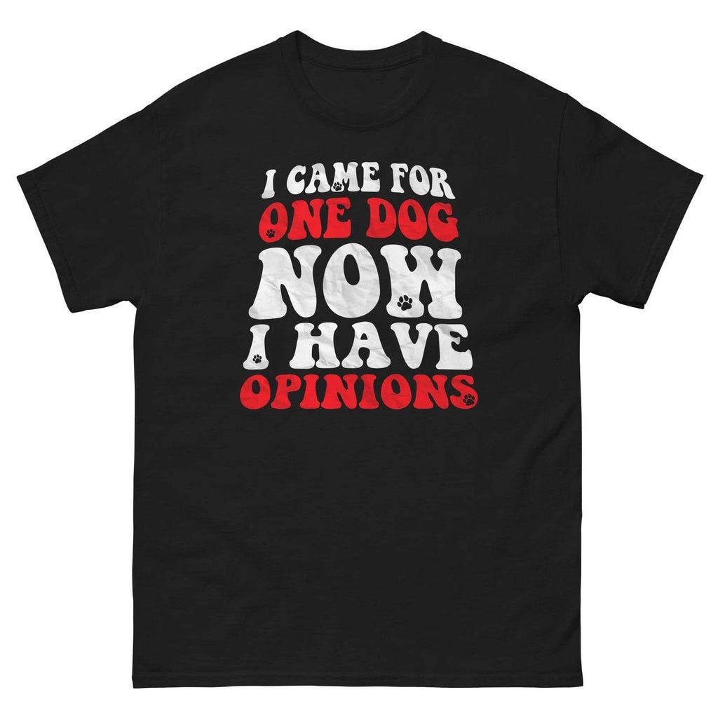 Funny Dog Lover Shirt I Came For One Dog Now I Have Opinions