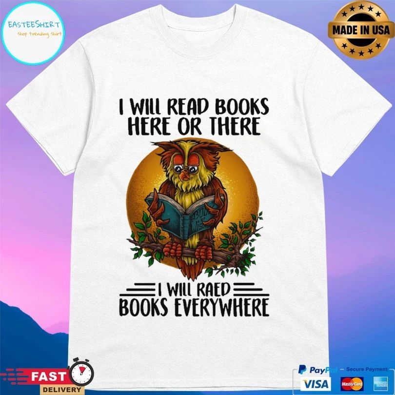 Owl I Will Read Books Here Or There I Will Read Books Every Where T-shirt