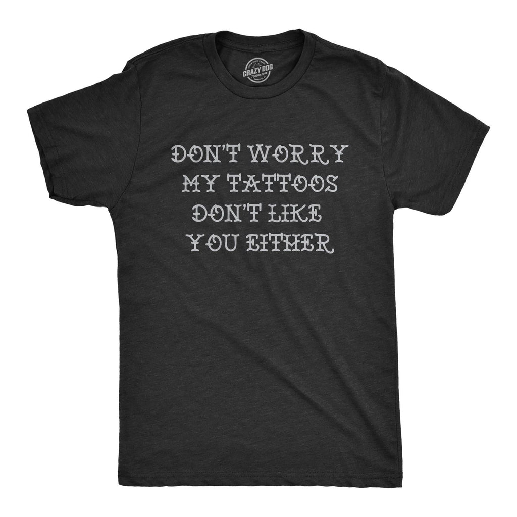 Mens Funny T Shirts Dont Worry My Tattoos Dont Like You Either Sarcastic Graphic