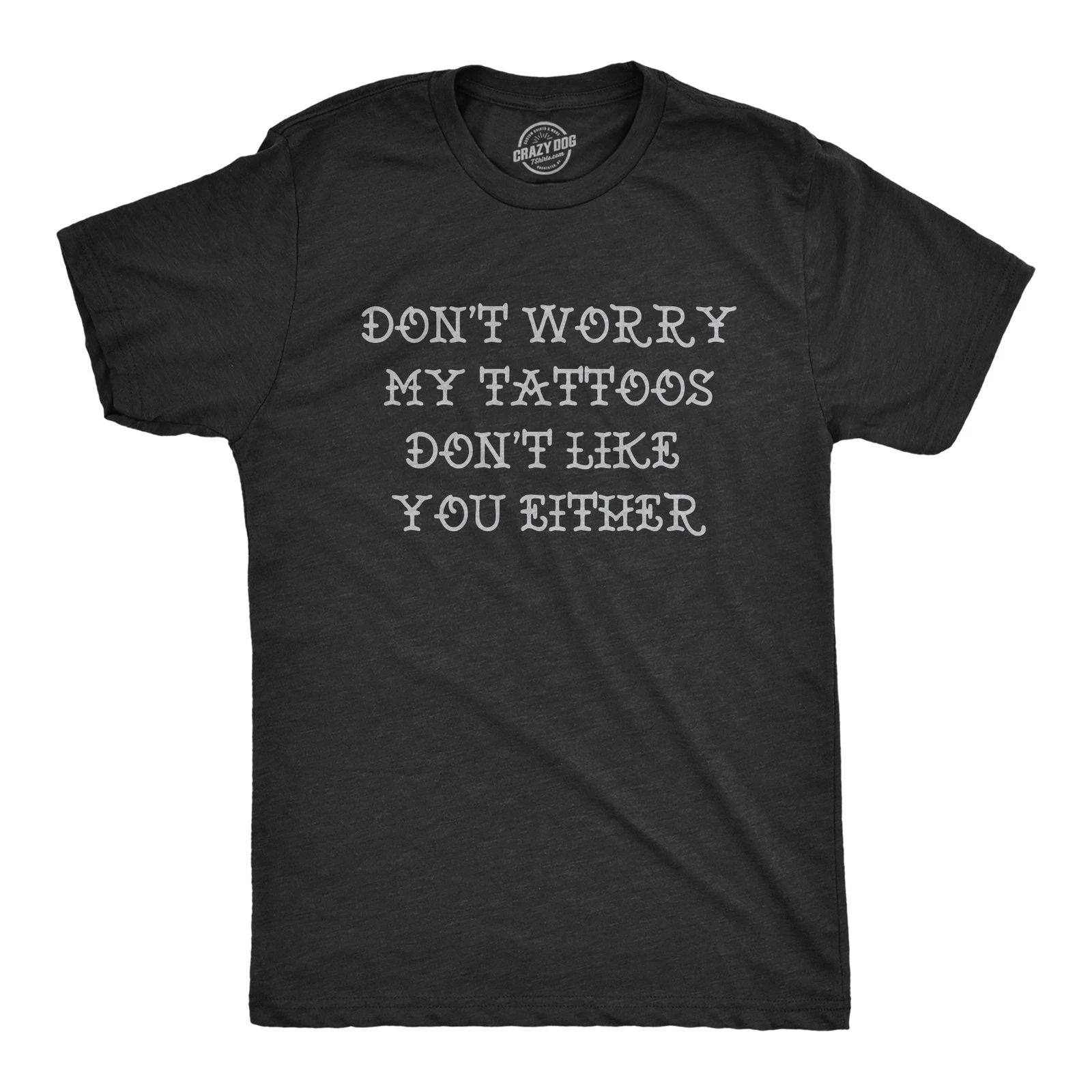 Mens Funny T Shirts Dont Worry My Tattoos Dont Like You Either Sarcastic Graphic