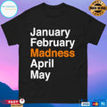 January February Madness April May T-shirt