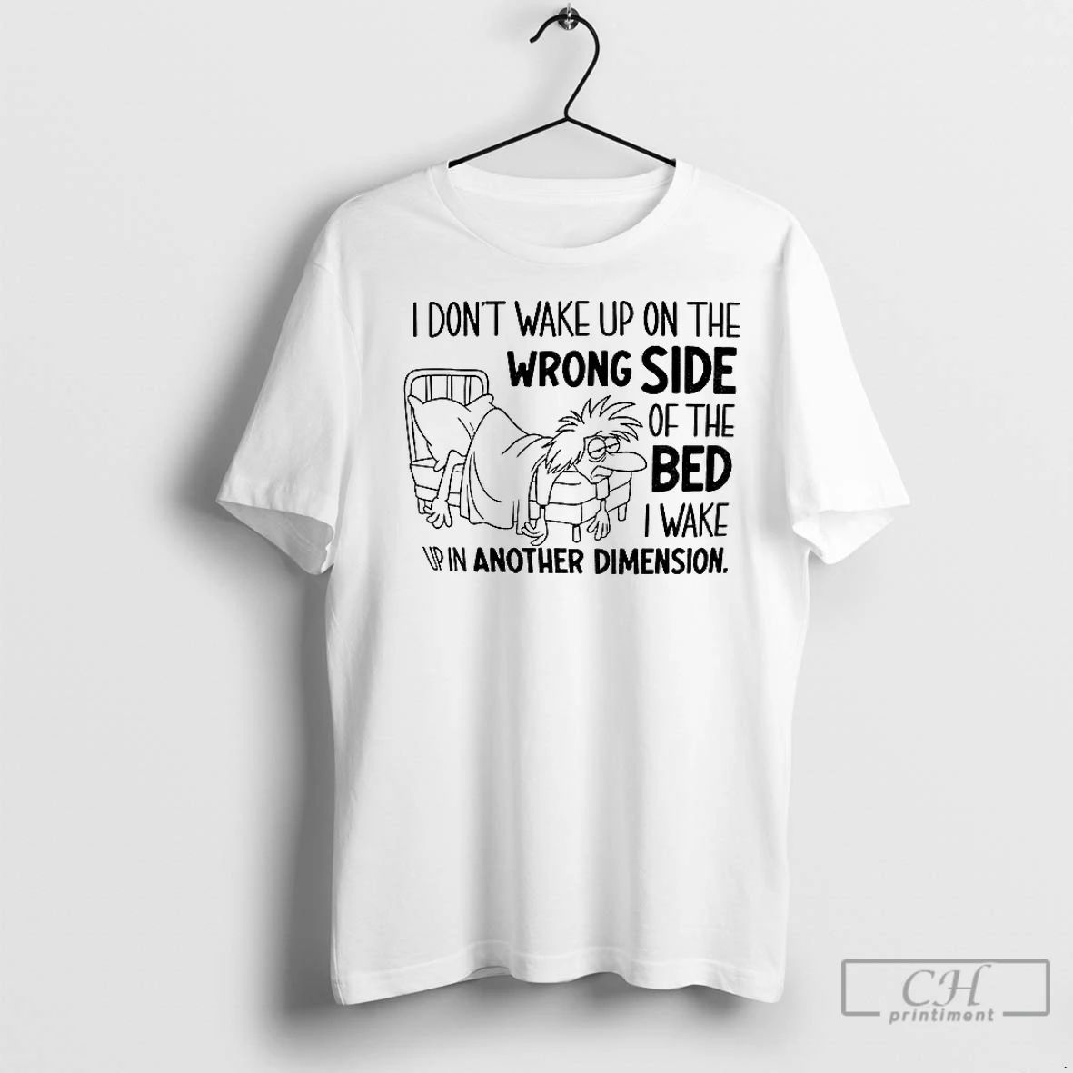 Classic I Dont Wake Up On The Wrong Side Of The Bed I Wake Up