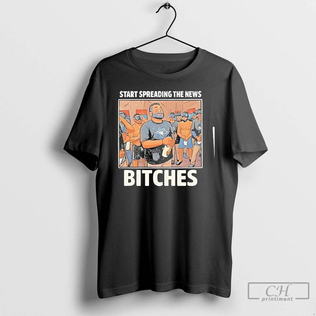 Premium John Schneider Start Spreading The News Bitches Toronto Blue Jays 2025 T Shirts