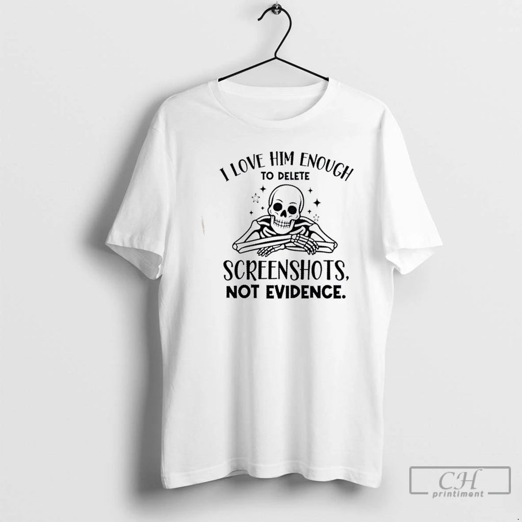 Classic Skeleton I Love Him Enough To Delete Screenshots Not Evidence T Shirts