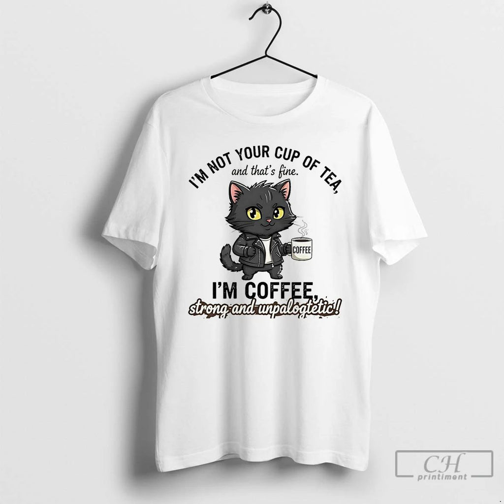 Premium Cat Im Not Your Cup Of Tea Im Coffee Strong Unpalogtetic T Shirts