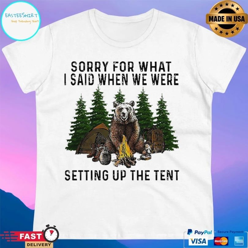 Camping Bear Sorry For What I Said When We Were Setting Up The Tent T-shirt