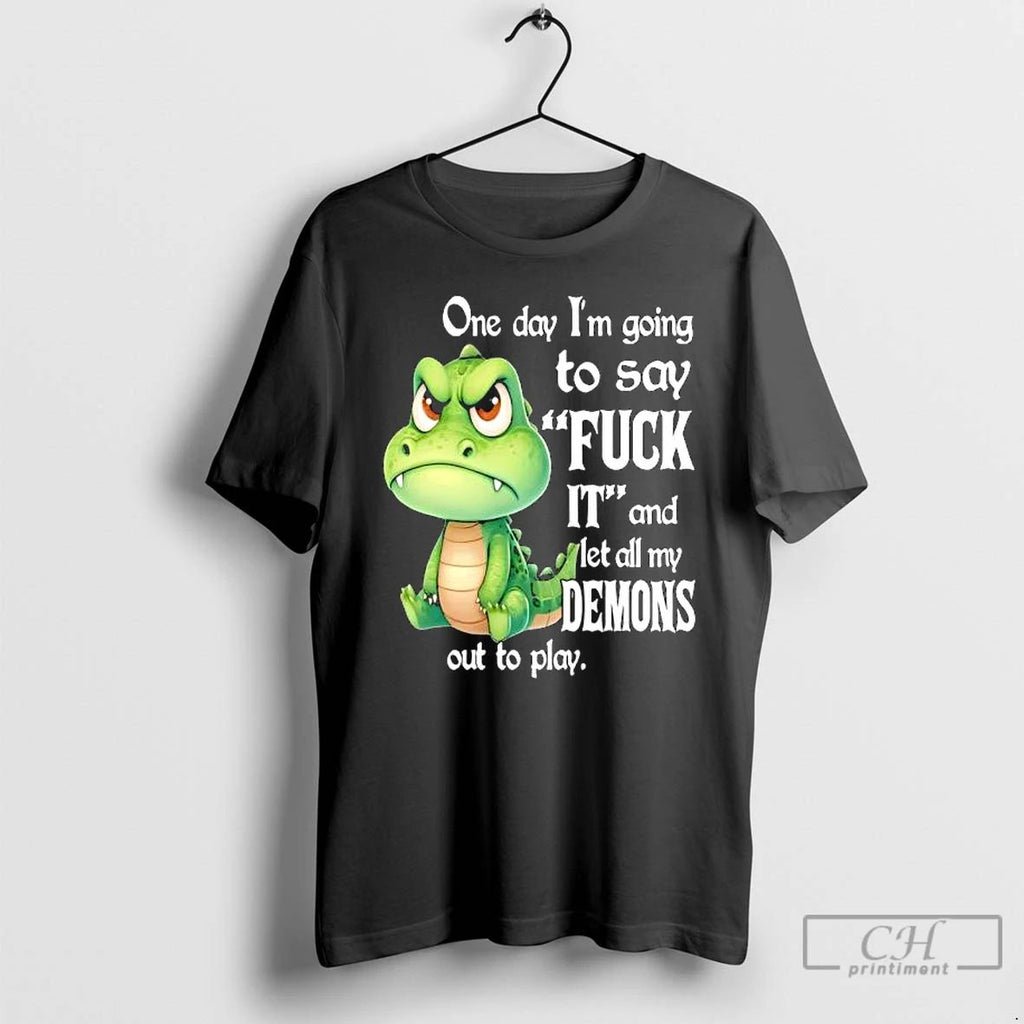 Classic Crocodile One Day Im Going To Say Fuck It And Let All My Demons