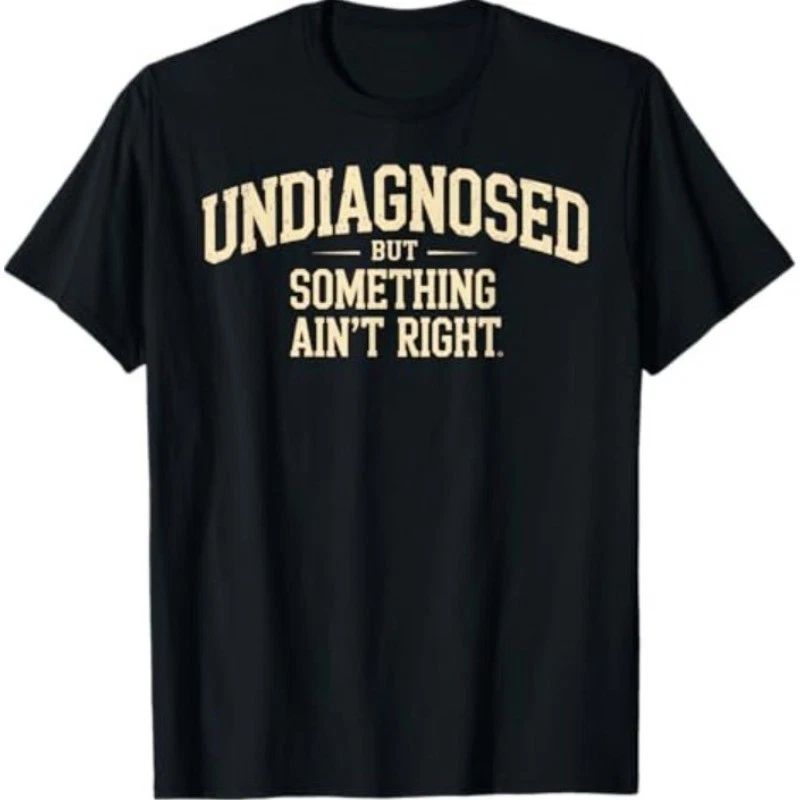 Undiagnosed But Something Ain't Right Funny Saying T-Shirt