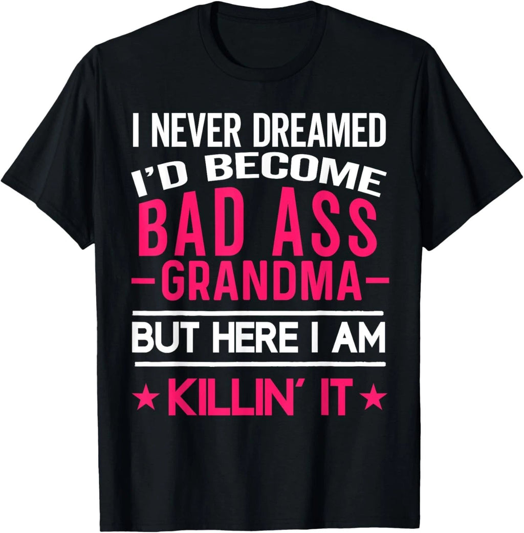 I Never Dreamed I'd Be a Bad Ass Grandma Funny Grandmother T-Shirt