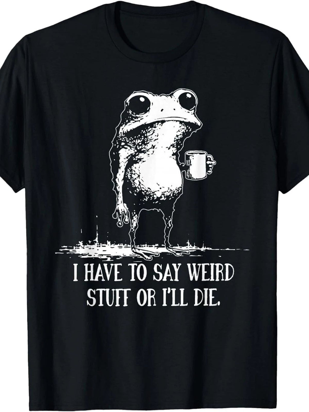 I Have to Say Weird Stuff Or I'll Die Funny Saying Frog Meme T-Shirt