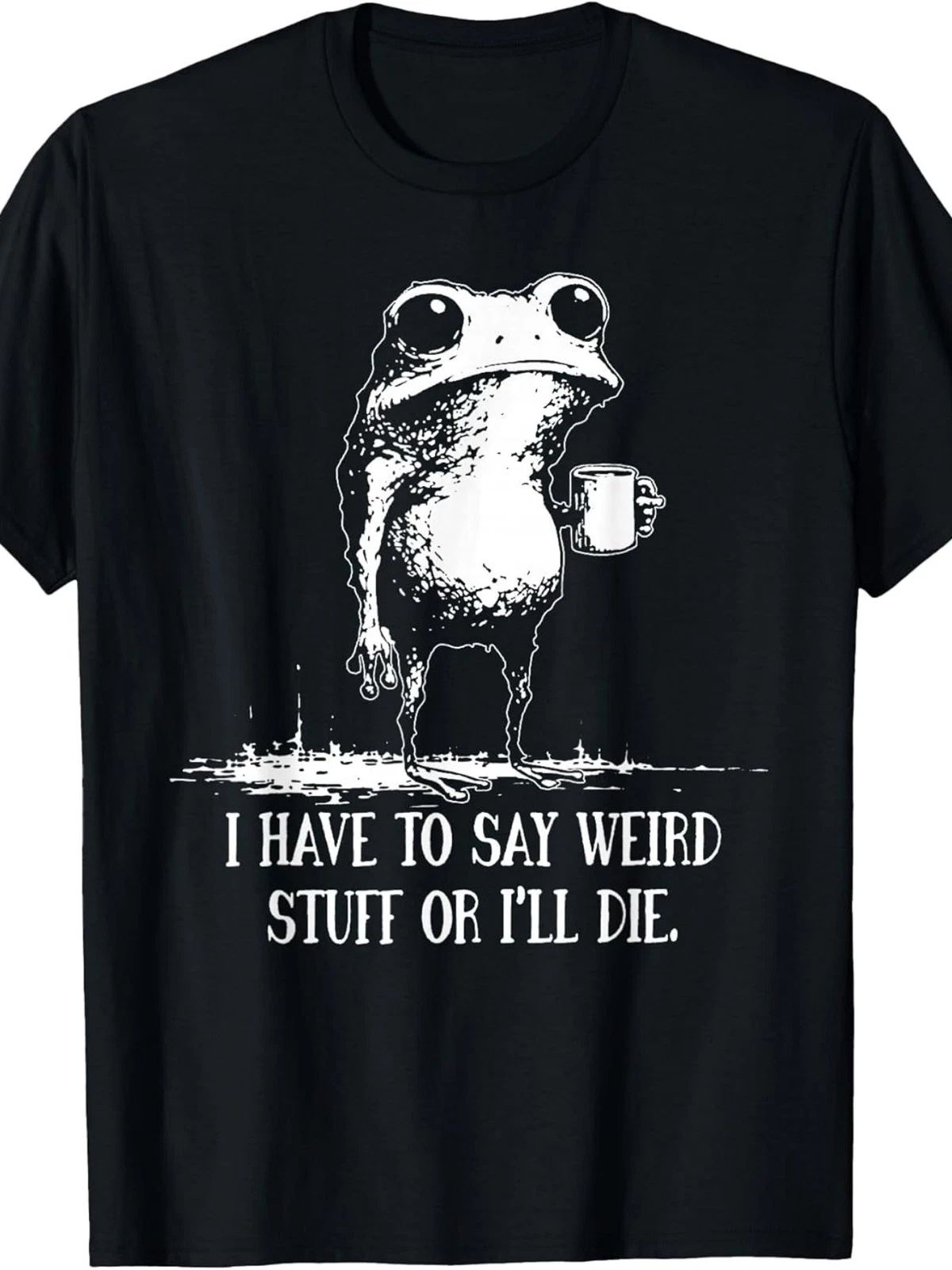I Have to Say Weird Stuff Or I'll Die Funny Saying Frog Meme T-Shirt