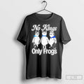 Classic No King Only Frogs Anti Ice T Shirts