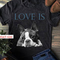 Love Is Boston Terrier Bostie T-Shirt - Funny Dog - Boston Terrier Lovers, Mo...